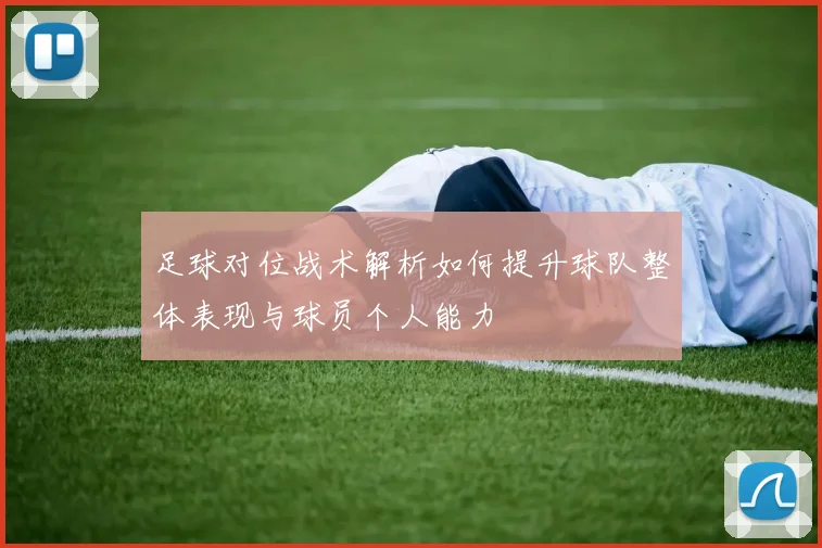 足球对位战术解析如何提升球队整体表现与球员个人能力